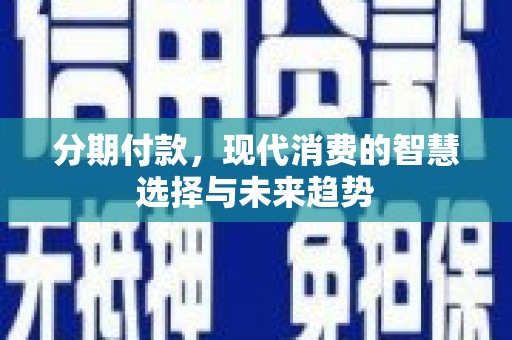 巴州分期付款，现代消费的智慧选择与未来趋势