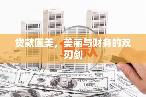 巴州贷款医美，美丽与财务的双刃剑