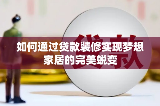 巴州如何通过贷款装修实现梦想家居的完美蜕变