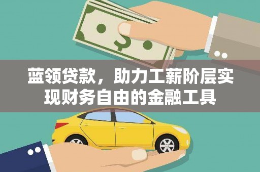 巴州蓝领贷款，助力工薪阶层实现财务自由的金融工具
