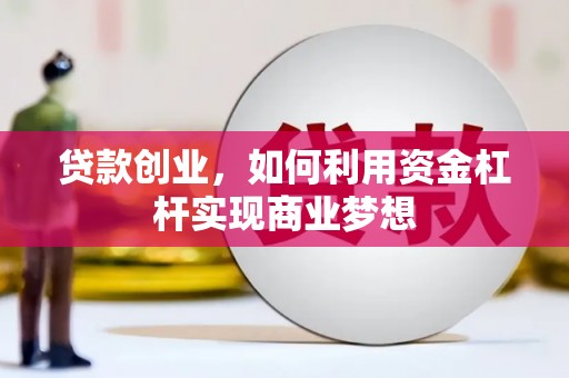巴州贷款创业，如何利用资金杠杆实现商业梦想