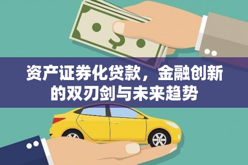 巴州资产证券化贷款，金融创新的双刃剑与未来趋势