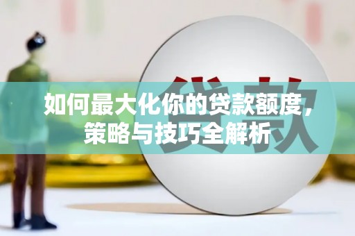 巴州如何最大化你的贷款额度，策略与技巧全解析