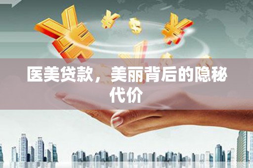 巴州医美贷款，美丽背后的隐秘代价